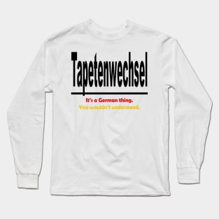 Tapetenwechsel - It's A German Thing. You Wouldn't Understand. Long Sleeve T-Shirt